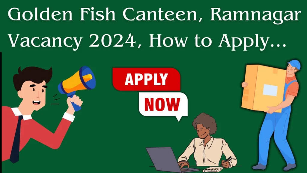 Golden Fish Canteen, Ramnagar Vacancy 2024, How to Apply